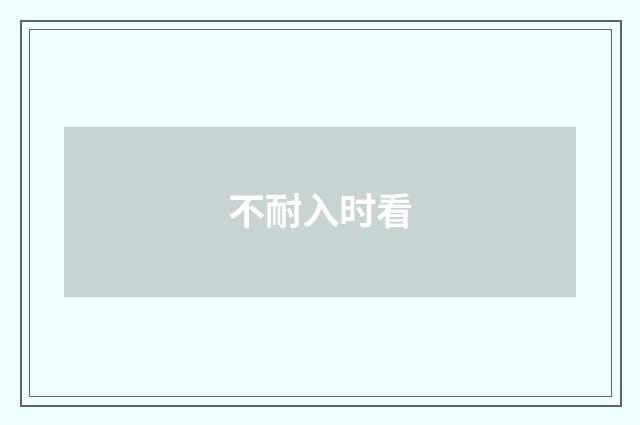 不耐入时看