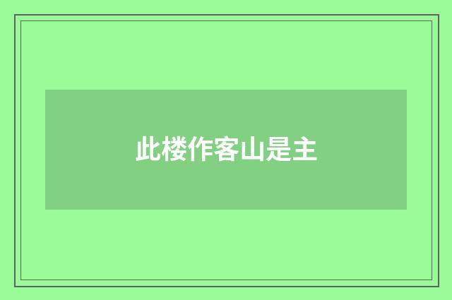 此楼作客山是主