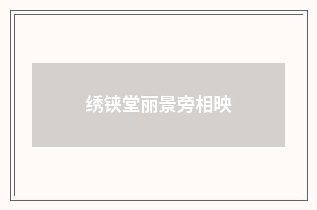 绣铗堂丽景旁相映