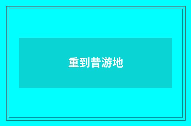 重到昔游地