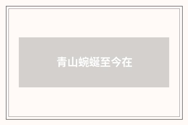 青山蜿蜒至今在