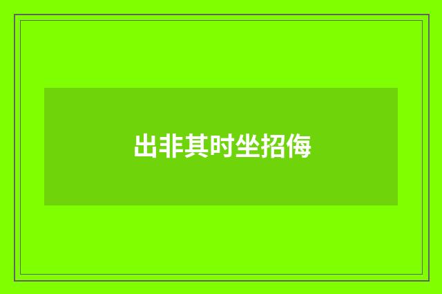 出非其时坐招侮