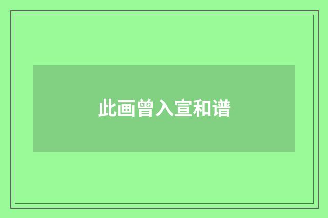 此画曾入宣和谱