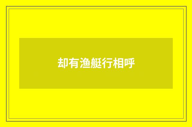 却有渔艇行相呼