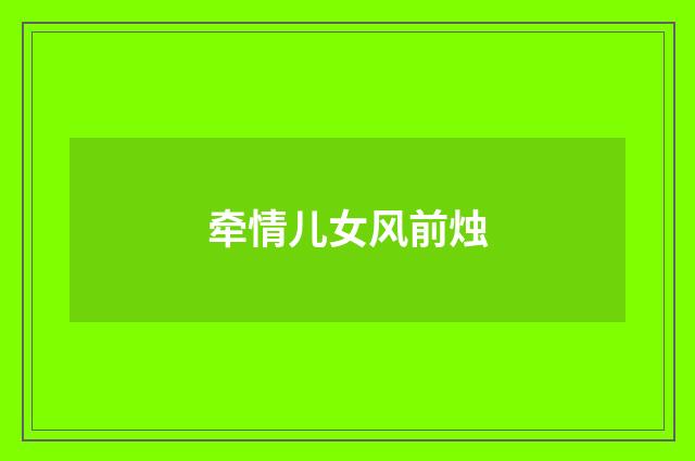 牵情儿女风前烛