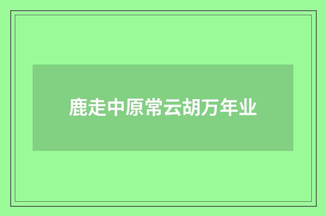 鹿走中原常云胡万年业