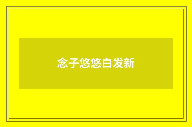 念子悠悠白发新