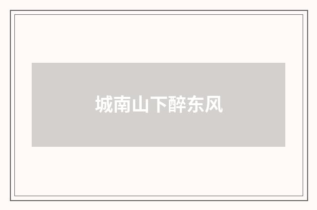 城南山下醉东风