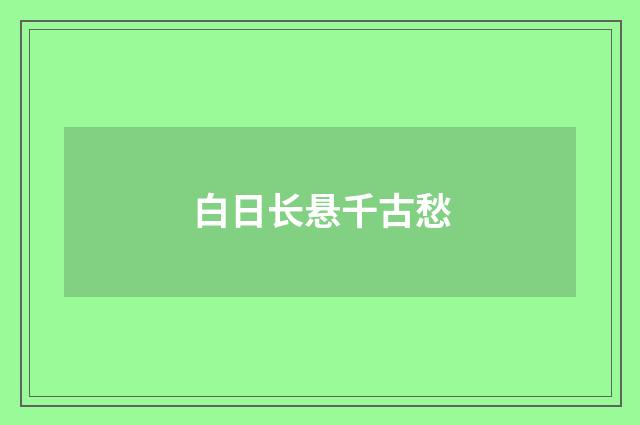 白日长悬千古愁