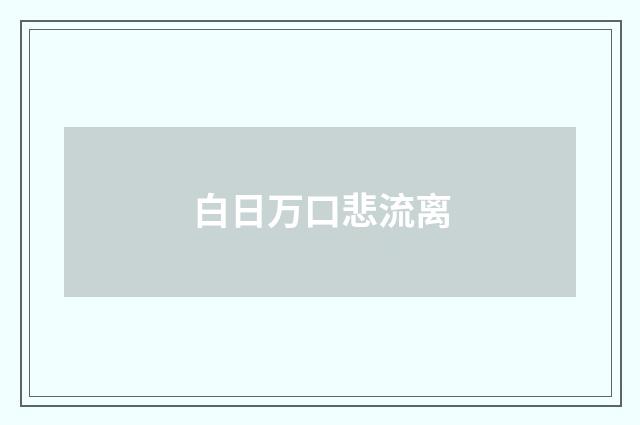 白日万口悲流离