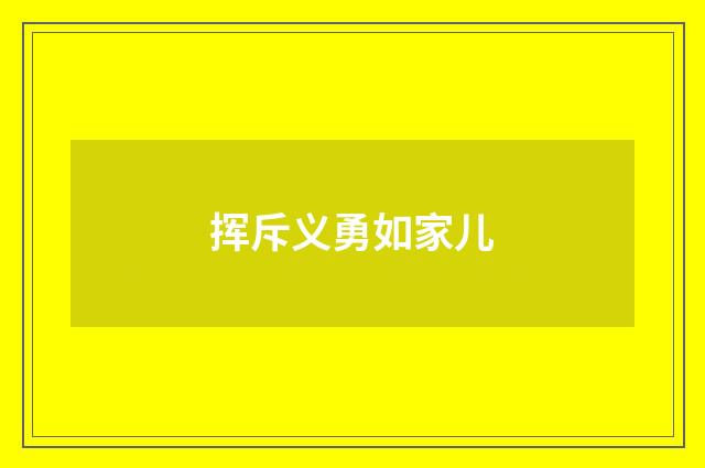 挥斥义勇如家儿