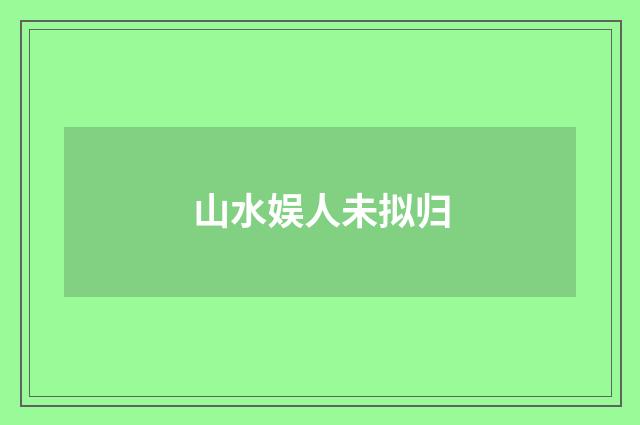 山水娱人未拟归