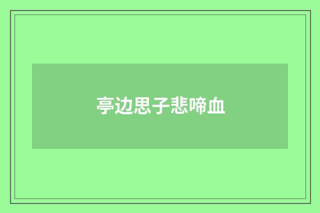亭边思子悲啼血