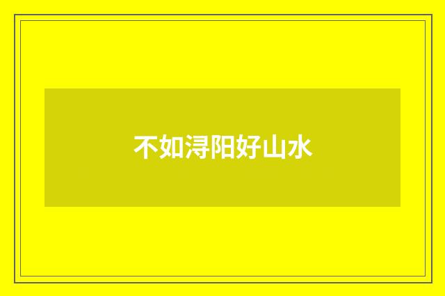 不如浔阳好山水