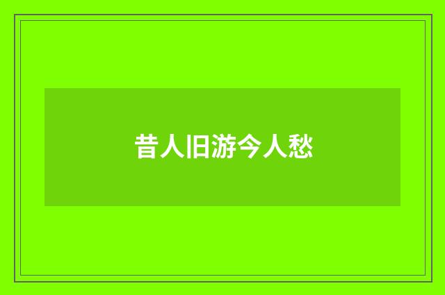 昔人旧游今人愁