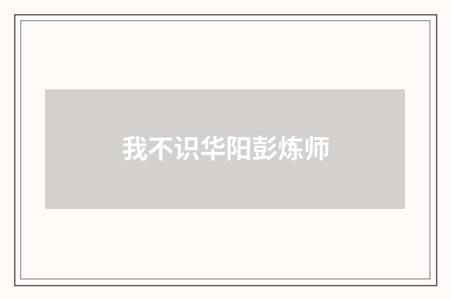 我不识华阳彭炼师