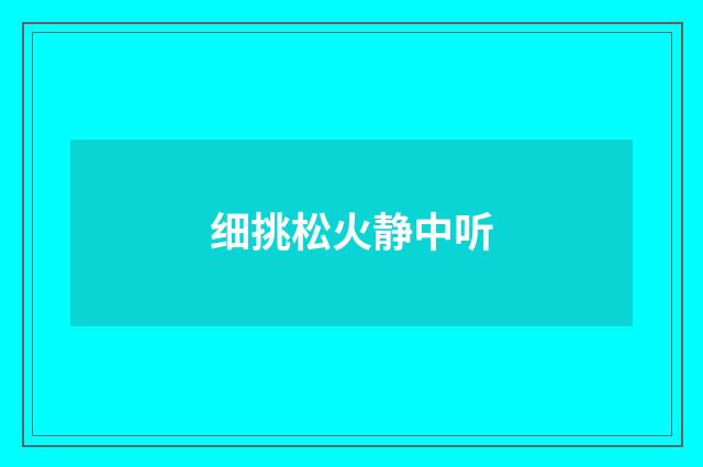 细挑松火静中听