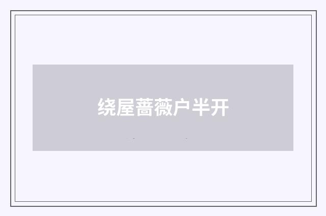 绕屋蔷薇户半开