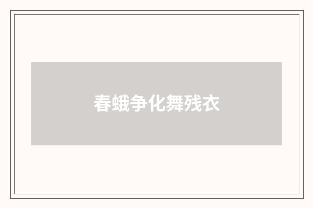 春蛾争化舞残衣
