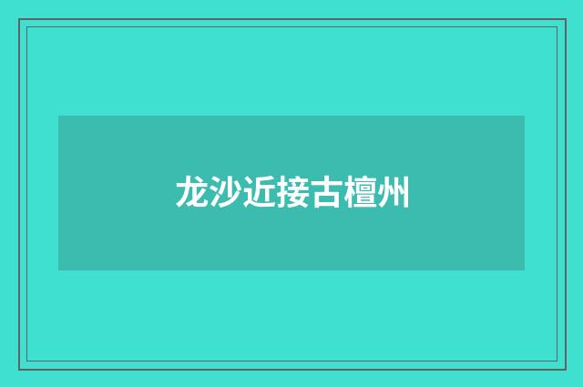 龙沙近接古檀州