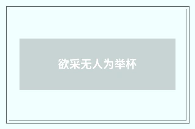 欲采无人为举杯
