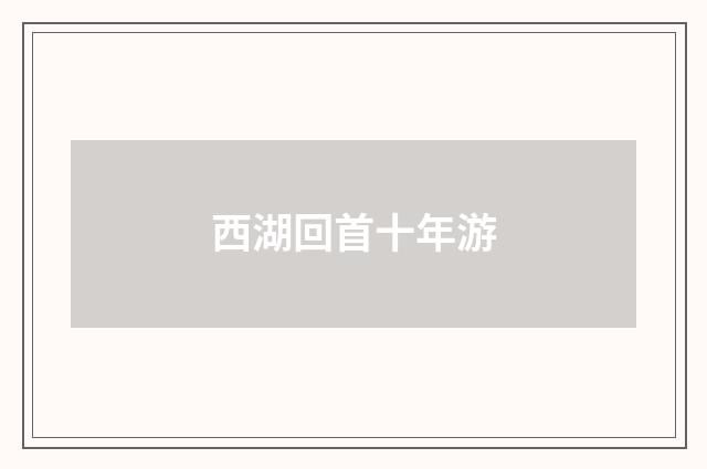 西湖回首十年游