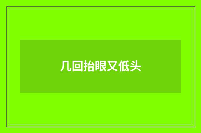 几回抬眼又低头