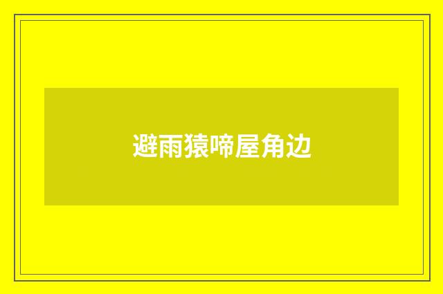 避雨猿啼屋角边