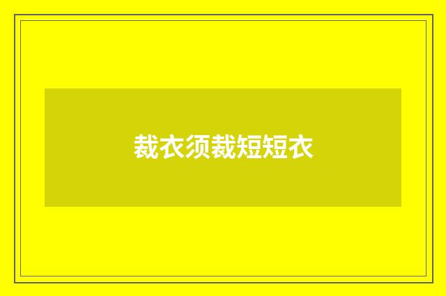 裁衣须裁短短衣