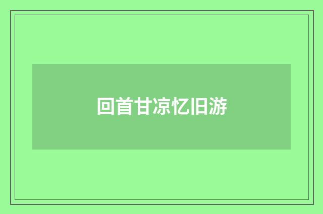 回首甘凉忆旧游