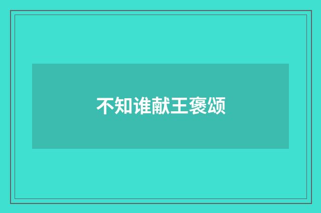 不知谁献王褒颂