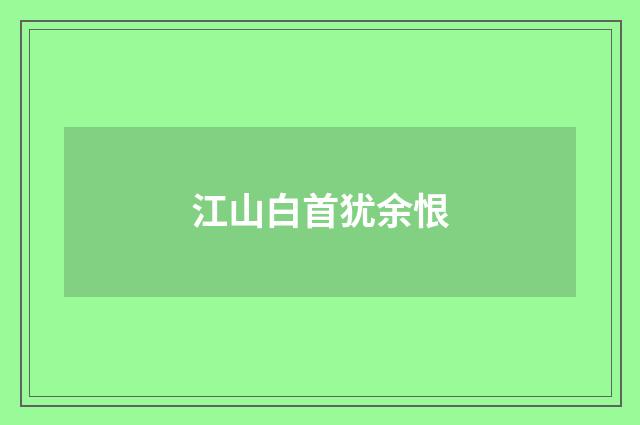 江山白首犹余恨
