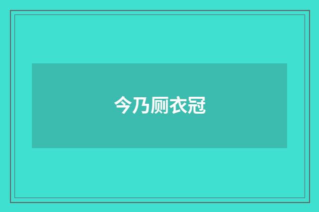 今乃厕衣冠