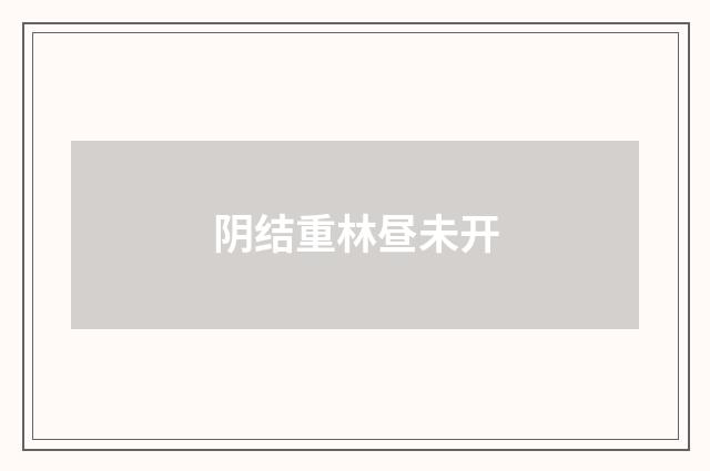 阴结重林昼未开