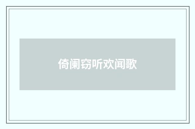 倚阑窃听欢闻歌