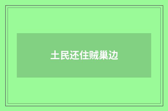 土民还住贼巢边