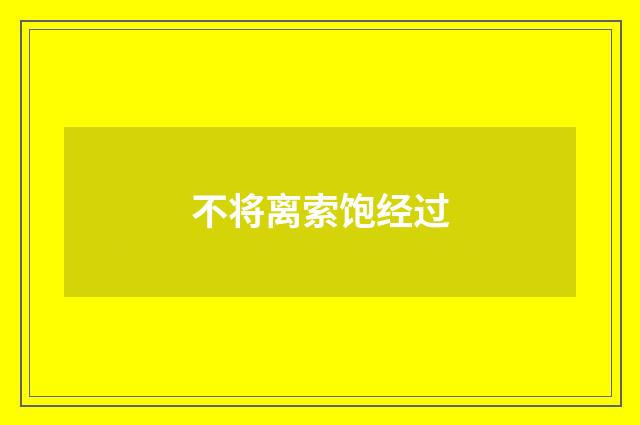 不将离索饱经过