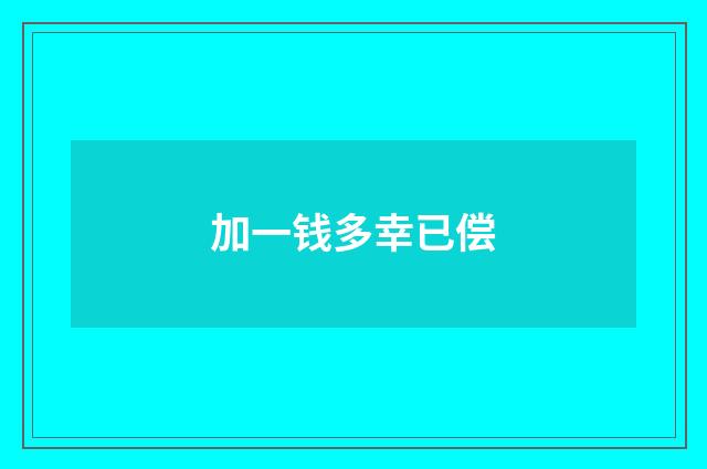 加一钱多幸已偿