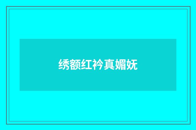 绣额红衿真媚妩