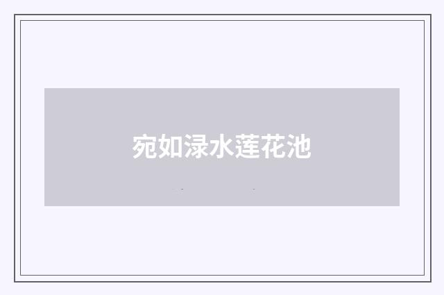 宛如渌水莲花池