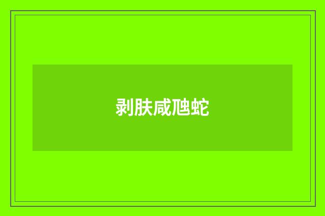 剥肤咸虺蛇