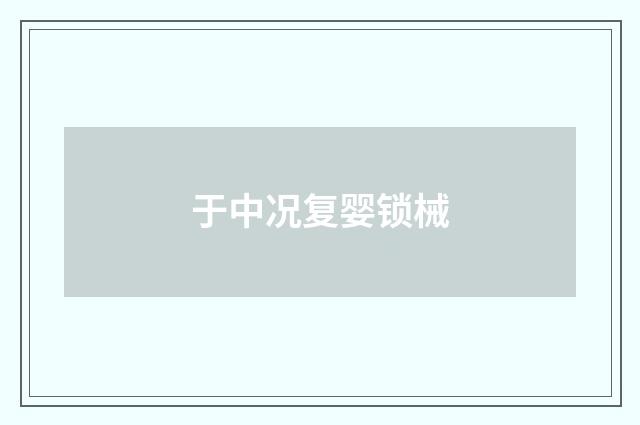 于中况复婴锁械