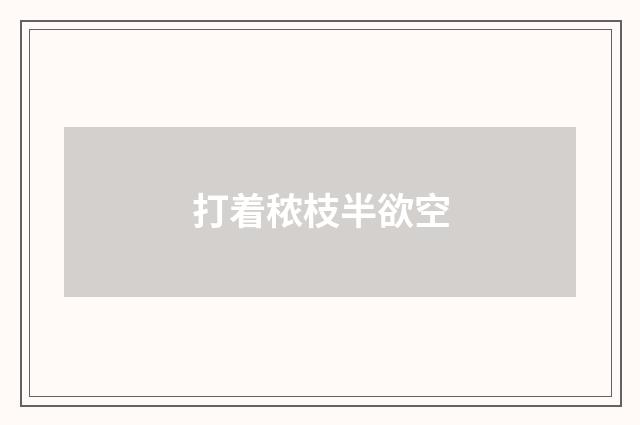 打着秾枝半欲空