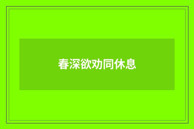 春深欲劝同休息