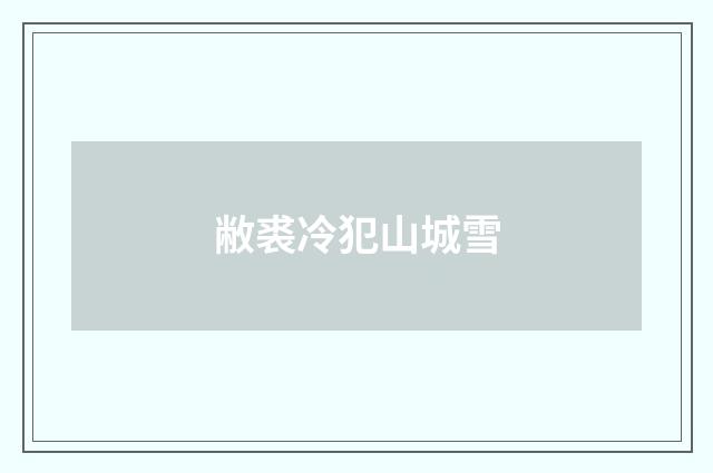 敝裘冷犯山城雪