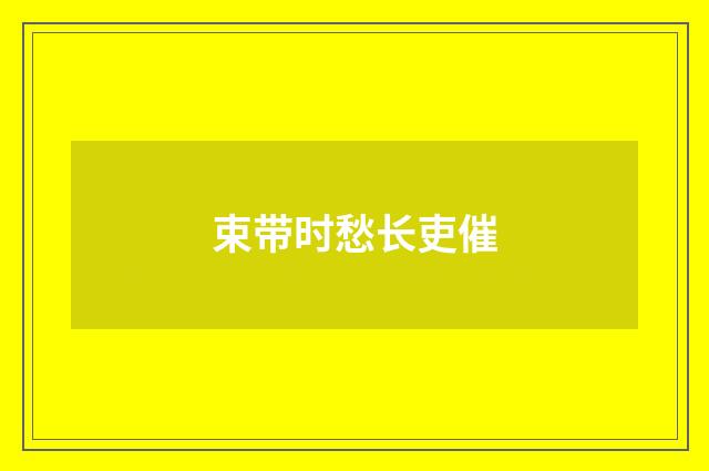 束带时愁长吏催