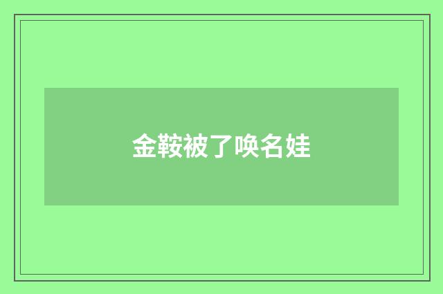 金鞍被了唤名娃
