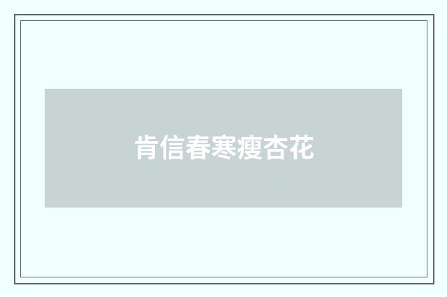 肯信春寒瘦杏花
