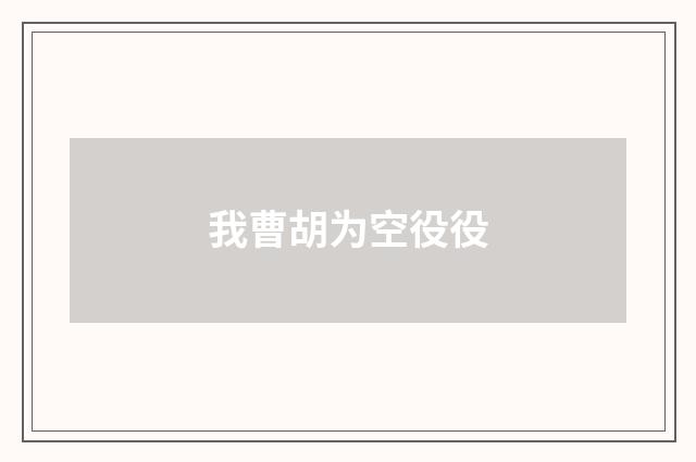 我曹胡为空役役
