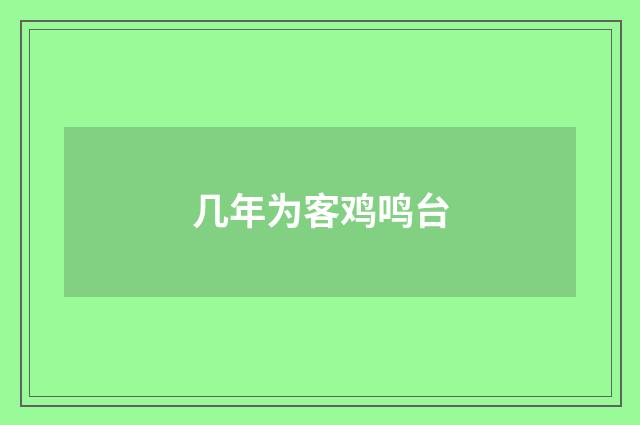 几年为客鸡鸣台
